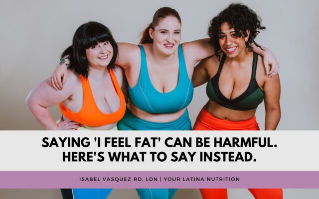 Saying ‘I feel fat’ can be harmful. Here’s what to say instead.