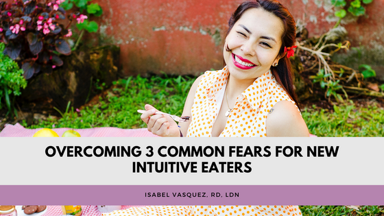Overcoming 3 Common Fears for New Intuitive Eaters