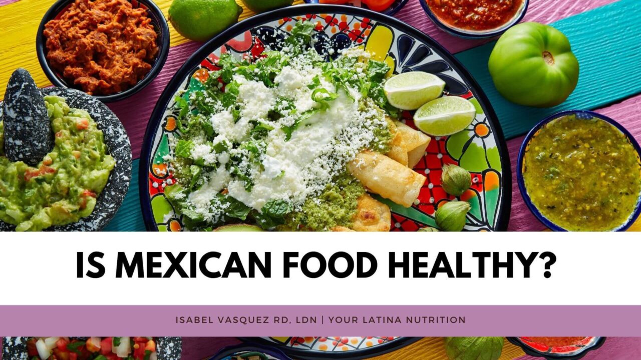Is Mexican Food Healthy? A Latina Dietitian weighs in.