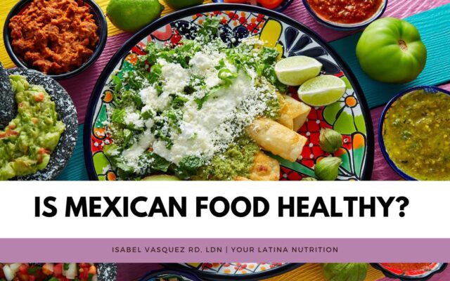 Is Mexican Food Healthy? A Latina Dietitian weighs in.