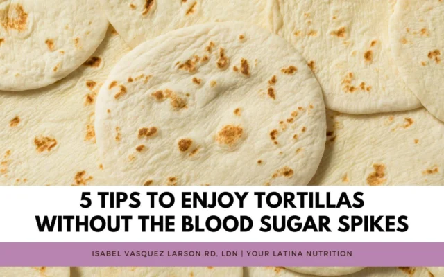 5 Tips to Enjoy Tortillas Without the Blood Sugar Spikes