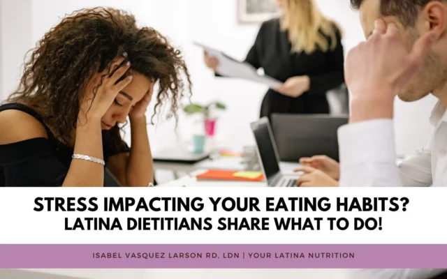 Stress Impacting Your Eating Habits? Latina Dietitians Share What to Do!